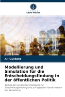 Modellierung und Simulation für die Entscheidungsfindung in der öffentlichen Politik: Beitrag der künstlichen Intelligenz zur Entscheidungsfindung und ... der Verwaltung 6204055232 Book Cover