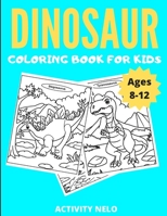 Dinosaur Coloring Book For Kids Ages 8-12: Fantastic Dinosaur Coloring Book for Boys, Girls, Toddlers, Preschoolers, Kids 3-8, 6-12 to color B088GJ5QN6 Book Cover