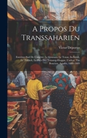 A Propos Du Transsaharien: Extrême-Sud De L'algérie: Le Gourara, Le Touat, In-Salah, Le Tidikelt, Le Pays Des Touareg-Hoggar, L'adrar, Tin Bouctou, Agadès, 1888-1889 1021302252 Book Cover