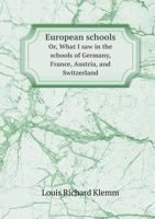 European Schools; Or, What I Saw in the Schools of Germany, France, Austria, and Switzerland 054876641X Book Cover