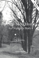 O Give Me a Home: An Orphan's Story 1365387283 Book Cover