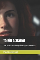 To Kill A Starlet: The True Crime Story of Georgette Bauerdorf B0C6W1JSGP Book Cover