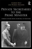 Private Secretaries to the Prime Minister: Foreign Affairs from Churchill to Thatcher 1409441806 Book Cover