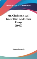 Mr. Gladstone as I Knew Him, and Other Essays 0548757771 Book Cover