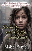Die Tochter von Asche und Rauch: Eine viktorianische Geschichte von Ungerechtigkeit, Stärke und Liebe in Manchester (German Edition) B0GVJKYF5M Book Cover
