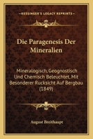 Die Paragenesis Der Mineralien: Mineralogisch, Geognostisch Und Chemisch Beleuchtet, Mit Besonderer Rucksicht Auf Bergbau (1849) 1274740959 Book Cover