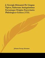 J. Georgij Altmanni De Lingua Opica, Italorum Antiquissima Eorumque Origine Exercitatio Philologico-Critica (1721) 1104237245 Book Cover