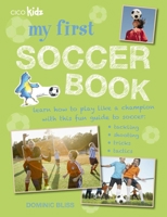 My First Soccer Book: Learn how to play like a champion with this fun guide to soccer: tackling, shooting, tricks, tactics 1782492550 Book Cover