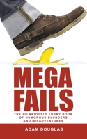 Mega Fails: The Hilariously Funny Book of Humorous Blunders and Misadventures B08M8RJG8P Book Cover