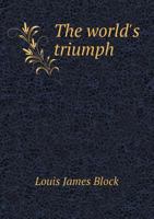 The world's triumph: a play, prologue--five acts--epilogue 1358148449 Book Cover