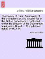 The Colony of Natal: an account of the characteristics and capabilities of this british dependency 1241492751 Book Cover