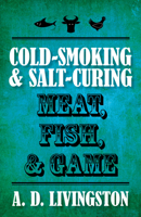 Cold-Smoking & Salt-Curing Meat, Fish, & Game 1558214224 Book Cover