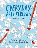 Everyday Art Exercises: Daily Activities to Boost Your Creativity 1684620570 Book Cover