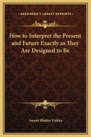 How to Interpret the Present and Future Exactly as They Are Designed to Be 1425324223 Book Cover
