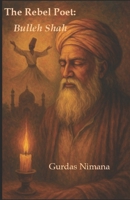 The Rebel Poet: Bulleh Shah B0F6K1HB4Q Book Cover