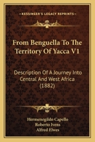 From Benguella To The Territory Of Yacca V1: Description Of A Journey Into Central And West Africa 1164653016 Book Cover