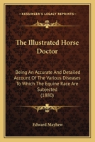 The Illustrated Horse Doctor: Being an ... Account of the ... Diseases to Which the Equine Race Are Subjected 1276109385 Book Cover