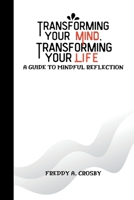 Transforming Your Mind, Transforming Your Life:: A Guide to Mindful Reflection B0BZFCY9VS Book Cover