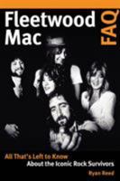 Fleetwood Mac FAQ: All That's Left to Know About the Iconic Rock Survivors 1617136670 Book Cover