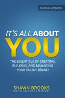 It's All about You: The Essentials of Creating, Building, and Managing Your Online Brand 0578435454 Book Cover