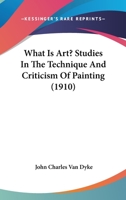 What Is Art?: Studies in the Technique and Criticism of Painting 1021328693 Book Cover