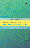 From Cataloguing to Metadata Creation: A Cultural and Methodological Introduction 1783306289 Book Cover