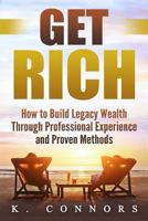 Get Rich: How to Build Legacy Wealth Through Professional Experience and Proven Methods 1973817438 Book Cover