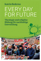 Every Day for Future: Theologie Und Religiose Bildung Fur Nachhaltige Entwicklung 3786731918 Book Cover