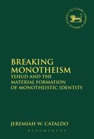 Breaking Monotheism: Yehud and the Material Formation of Monotheistic Identity 0567402177 Book Cover