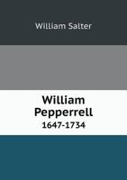 William Pepperrell, 1647-1734: Address at the Fifth Annual Reunion of the Pepperrell Association, Kittery Point, Maine, August 15, 1901 1378085736 Book Cover