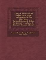 Analyse Raisonn�e de Bayle, Ou Abr�g� M�thodique de Ses Ouvrages, Particuli�rement de Son Dictionnaire; Volume 1 0353716707 Book Cover