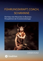 Führungskraft, Coach, Schamane - was sie verbindet, was sie erfolgreich macht: die Kennnisse der Verhaltensökologie des Menschen: Die Natur des ... gegenwärtige He (German Edition) 3384405722 Book Cover
