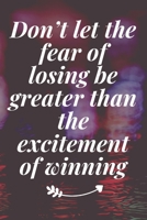 Don't let the fear of losing be greater than the excitement of winning: The Motivation Journal That Keeps Your Dreams /goals Alive and make it happen 1652864970 Book Cover