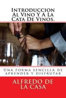 Introduccion Al Vino y a la Cata de Vinos.: Una Forma Sencilla de Aprender y Disfrutar 1491219300 Book Cover