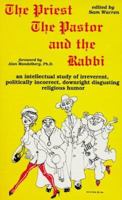 The Priest, the Pastor, and the Rabbi: An Intellectual Study of Irreverent, Politically Incorrect, Downright Disgusting Religious Humor 0945949103 Book Cover