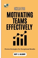 Skills For Motivating Teams Effectively: Proven Strategies For Exceptional Results B0DQPPC43D Book Cover