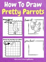 How To Draw Pretty Parrots: A Step-by-Step Drawing and Activity Book for Kids to Learn to Draw Pretty Parrots 5255707678 Book Cover