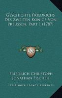 Geschichte Friedrichs Des Zweiten Konigs Von Preussen, Part 1 (1787) 110475519X Book Cover