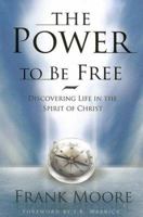 The Power to Be Free: Discovering Life in the Spirit of Christ 0834121921 Book Cover