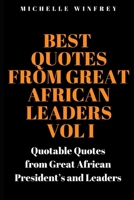 Best Quotes from Great African Leaders Vol I: Quotable Quotes from Great African President’s and Leaders B083XVZ27Y Book Cover