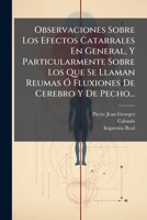 Observaciones Sobre Los Efectos Catarrales En General, Y Particularmente Sobre Los Que Se Llaman Reumas Ó Fluxiones De Cerebro Y De Pecho... 1271891891 Book Cover
