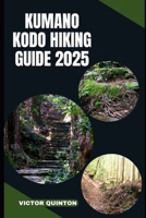 Kumano Kodo Hiking Guide 2025: Sacred Steps and Mountain Paths: Discovering Kumano Kodo's Ancient Pilgrimage Trails in 2025 B0FG19FJQ6 Book Cover
