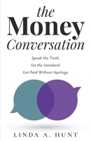 The Money Conversation : Speak the Truth. Set the Standard. Get Paid Without Apology. 099864921X Book Cover