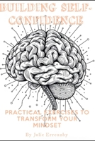 Building Self-Confidence: Practical Exercises to Transform Your Mindset B0DXFDHY9Z Book Cover