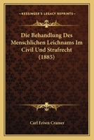 Die Behandlung Des Menschlichen Leichnams Im Civil Und Strafrecht (1885) 1168334918 Book Cover