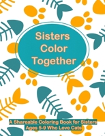 Sisters Color Together: A Shareable Coloring Book for Sisters Ages 5-9 Who Love Cats B08B7NLZDY Book Cover