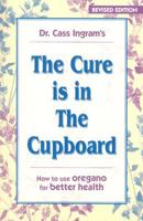The Cure Is in the Cupboard: How to Use Oregano for Better Health (Revised Edition) 0911119744 Book Cover