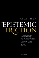 Epistemic Friction: An Essay on Knowledge, Truth, and Logic 0198768680 Book Cover