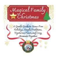 Magical Family Christmas: A Gentle Guide to Stress-Free Holidays, Simple Traditions, Vegetarian Feasts and Cozy Moments Together 9199095718 Book Cover