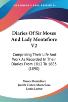 Diaries Of Sir Moses And Lady Montefiore V2: Comprising Their Life And Work As Recorded In Their Diaries From 1812 To 1883 054882598X Book Cover